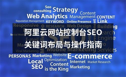 阿里云网站控制台SEO关键词布局与操作指南