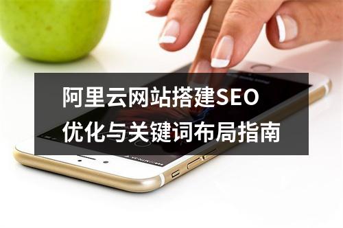 阿里云网站搭建SEO优化与关键词布局指南