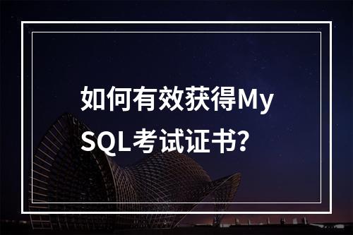 如何有效获得MySQL考试证书?
