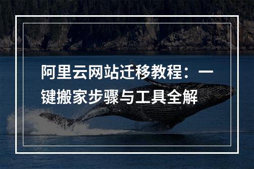 阿里云网站迁移教程：一键搬家步骤与工具全解