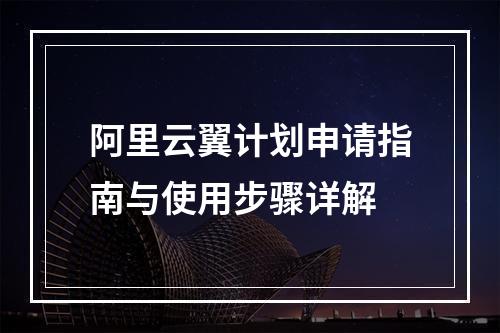阿里云翼计划申请指南与使用步骤详解