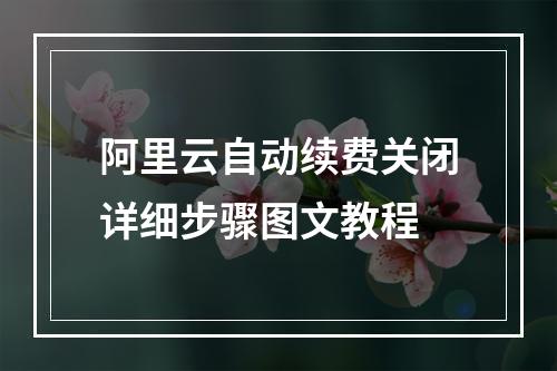 阿里云自动续费关闭详细步骤图文教程