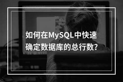 如何在MySQL中快速确定数据库的总行数?
