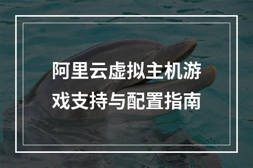 阿里云虚拟主机游戏支持与配置指南
