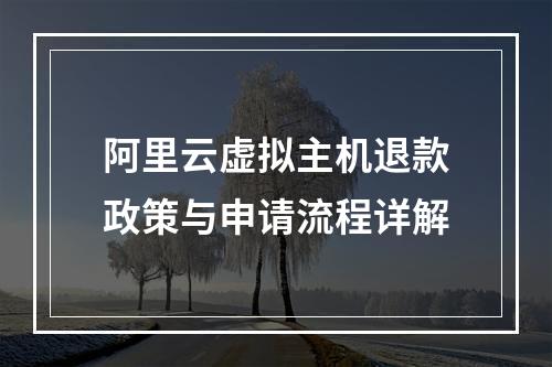 阿里云虚拟主机退款政策与申请流程详解