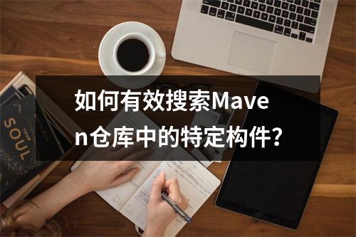 如何有效搜索Maven仓库中的特定构件?
