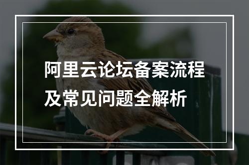 阿里云论坛备案流程及常见问题全解析