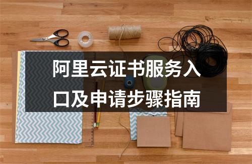 阿里云证书服务入口及申请步骤指南