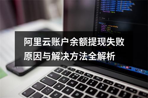 阿里云账户余额提现失败原因与解决方法全解析