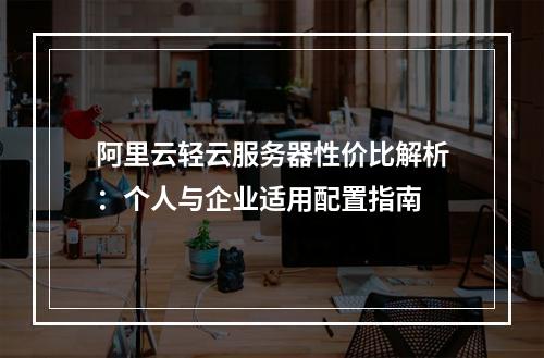 阿里云轻云服务器性价比解析：个人与企业适用配置指南