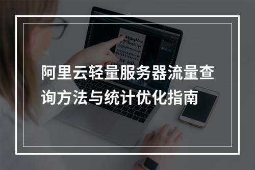 阿里云轻量服务器流量查询方法与统计优化指南