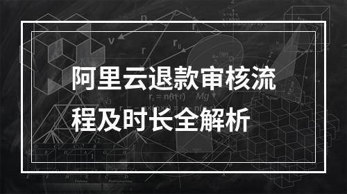 阿里云退款审核流程及时长全解析