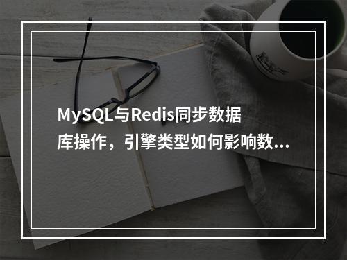 MySQL与Redis同步数据库操作,引擎类型如何影响数据同步过程?