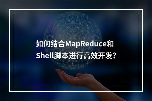 如何结合MapReduce和Shell脚本进行高效开发?