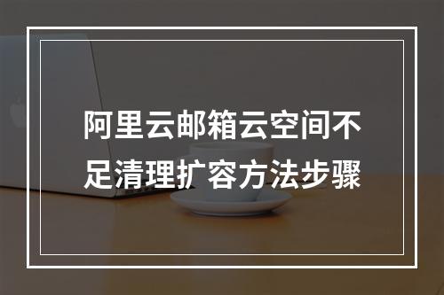 阿里云邮箱云空间不足清理扩容方法步骤