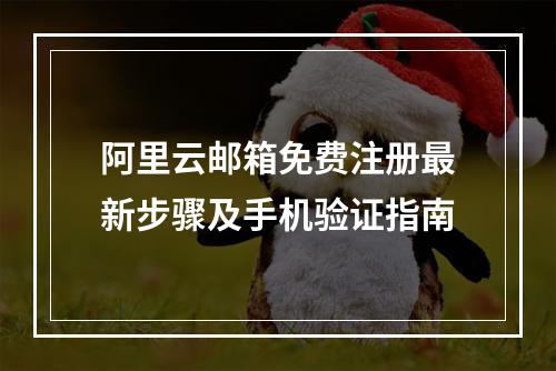阿里云邮箱免费注册最新步骤及手机验证指南