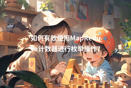 如何有效使用MapReduce计数器进行枚举操作?