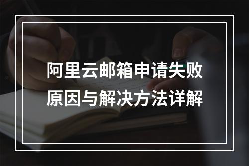 阿里云邮箱申请失败原因与解决方法详解