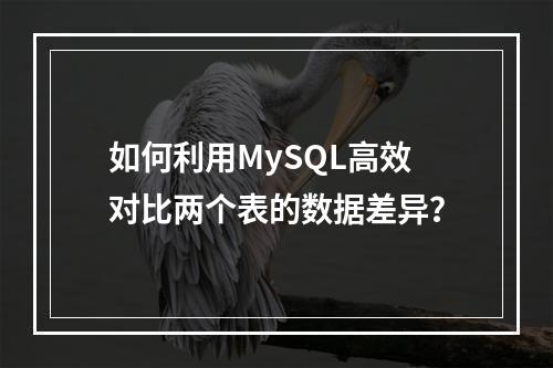 如何利用MySQL高效对比两个表的数据差异?