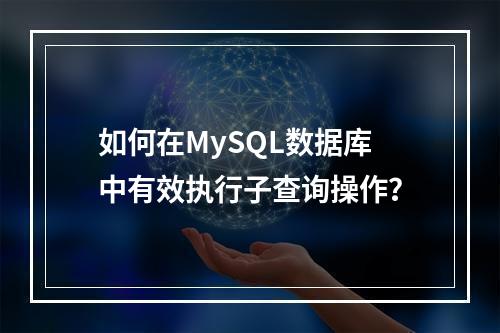 如何在MySQL数据库中有效执行子查询操作?