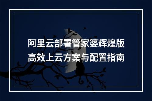 阿里云部署管家婆辉煌版高效上云方案与配置指南