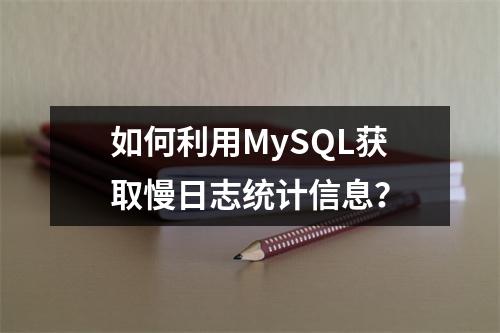 如何利用MySQL获取慢日志统计信息?