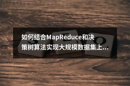 如何结合MapReduce和决策树算法实现大规模数据集上的回归分析?