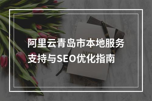 阿里云青岛市本地服务支持与SEO优化指南
