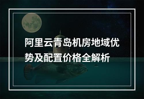 阿里云青岛机房地域优势及配置价格全解析