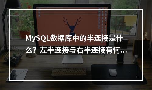 MySQL数据库中的半连接是什么?左半连接与右半连接有何区别?