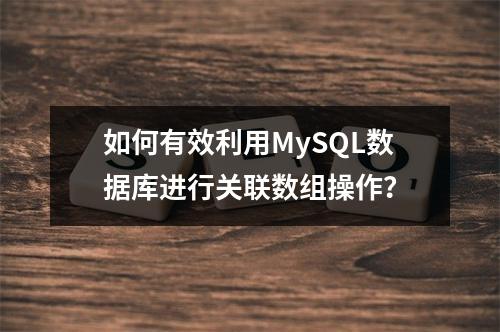 如何有效利用MySQL数据库进行关联数组操作?