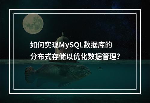 如何实现MySQL数据库的分布式存储以优化数据管理?
