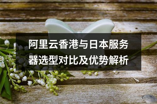 阿里云香港与日本服务器选型对比及优势解析