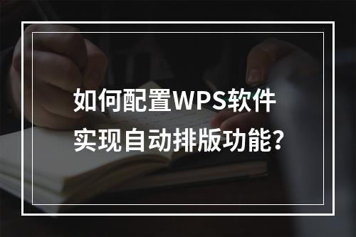 如何配置WPS软件实现自动排版功能?