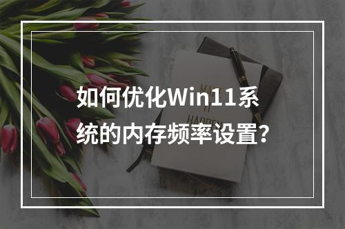 如何优化Win11系统的内存频率设置?