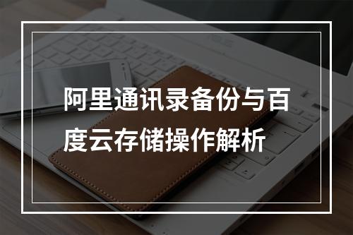 阿里通讯录备份与百度云存储操作解析