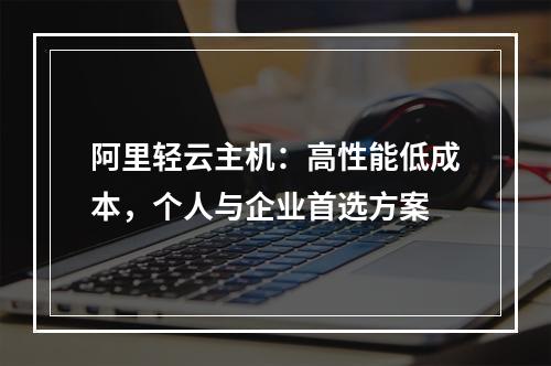 阿里轻云主机：高性能低成本，个人与企业首选方案