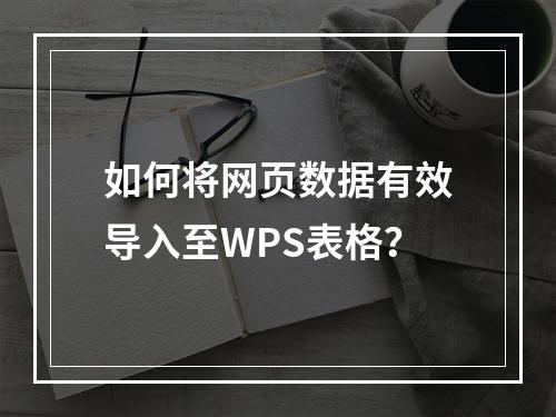 如何将网页数据有效导入至WPS表格?