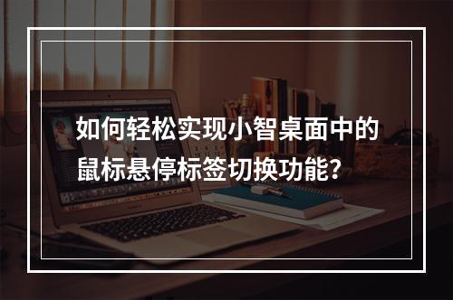 如何轻松实现小智桌面中的鼠标悬停标签切换功能?