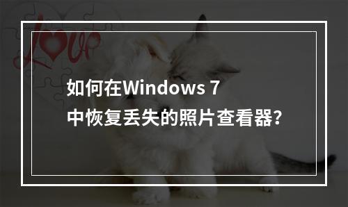 如何在Windows 7中恢复丢失的照片查看器?