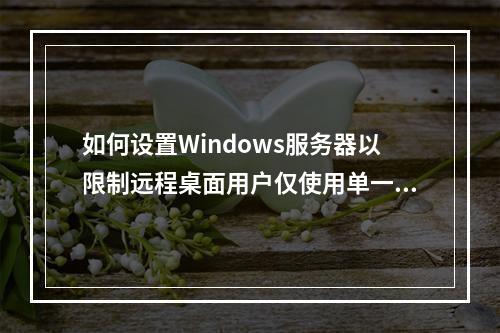 如何设置Windows服务器以限制远程桌面用户仅使用单一会话?