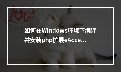 如何在Windows环境下编译并安装php扩展eAccelerator?
