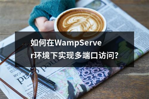 如何在WampServer环境下实现多端口访问?
