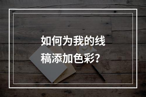 如何为我的线稿添加色彩?