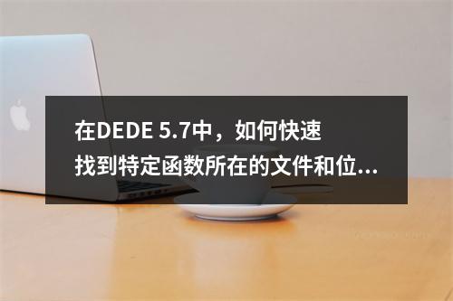 在DEDE 5.7中,如何快速找到特定函数所在的文件和位置?