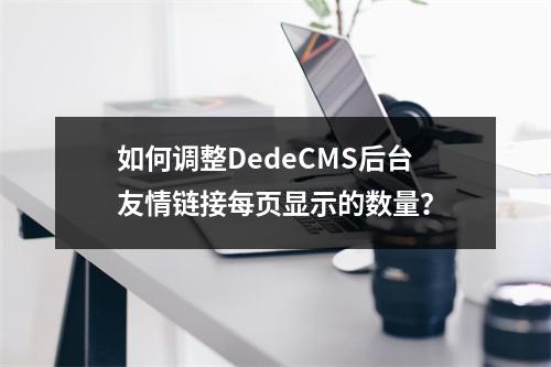 如何调整DedeCMS后台友情链接每页显示的数量?