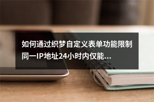 如何通过织梦自定义表单功能限制同一IP地址24小时内仅能发布一次信息以防止垃圾信息泛滥?