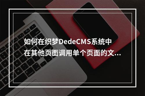 如何在织梦DedeCMS系统中在其他页面调用单个页面的文章内容?