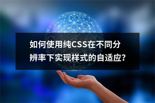 如何使用纯CSS在不同分辨率下实现样式的自适应?