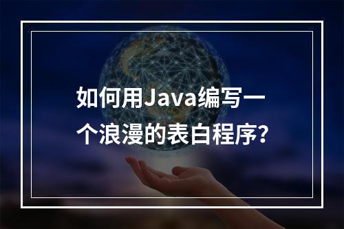 如何用Java编写一个浪漫的表白程序?
